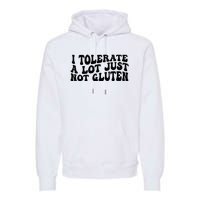 I Tolerate A Lot Just Not Gluten Premium Hoodie