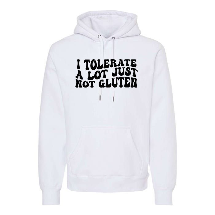 I Tolerate A Lot Just Not Gluten Premium Hoodie