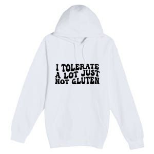 I Tolerate A Lot Just Not Gluten Premium Pullover Hoodie