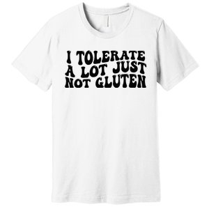 I Tolerate A Lot Just Not Gluten Premium T-Shirt