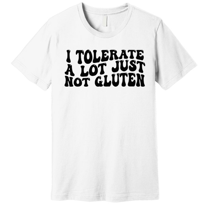 I Tolerate A Lot Just Not Gluten Premium T-Shirt