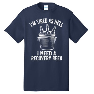 I'm Tired As Hell I Need A Recovery Beer Premium Tall T-Shirt