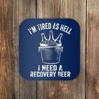 I'm Tired As Hell I Need A Recovery Beer Premium Coaster