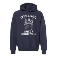 I'm Tired As Hell I Need A Recovery Beer Premium Premium Hoodie