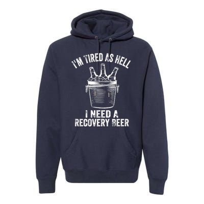 I'm Tired As Hell I Need A Recovery Beer Premium Premium Hoodie