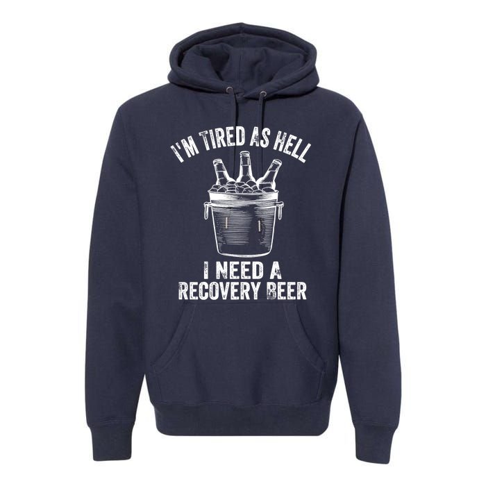 I'm Tired As Hell I Need A Recovery Beer Premium Premium Hoodie