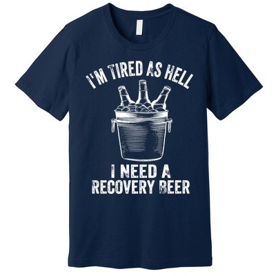 I'm Tired As Hell I Need A Recovery Beer Premium Premium T-Shirt