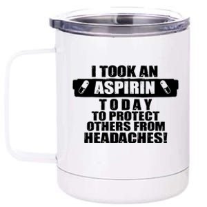 I Took An Aspirin Today To Protect Others From Headaches 12 oz Stainless Steel Tumbler Cup