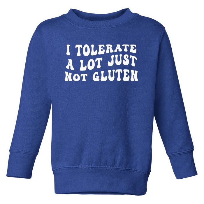 I Tolerate A Lot Just Not Gluten Toddler Sweatshirt