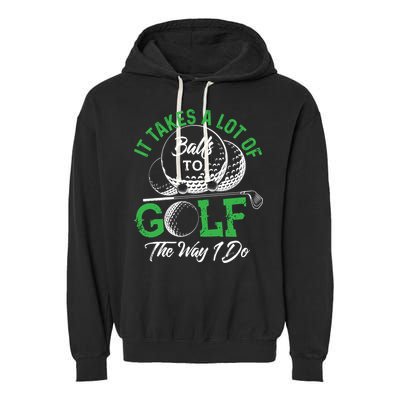 It Takes A Lot Of Balls To Golf The Way I Do Cool Gift For Golfers Garment-Dyed Fleece Hoodie