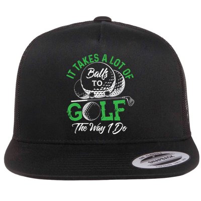 It Takes A Lot Of Balls To Golf The Way I Do Cool Gift For Golfers Flatbill Hat