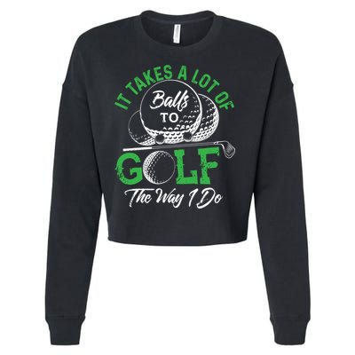 It Takes A Lot Of Balls To Golf The Way I Do Cool Gift For Golfers Cropped Pullover Crew
