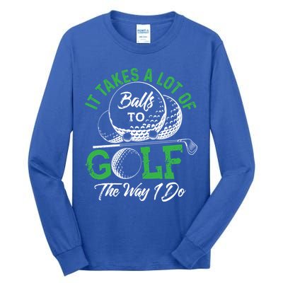 It Takes A Lot Of Balls To Golf The Way I Do Cool Gift For Golfers Tall Long Sleeve T-Shirt