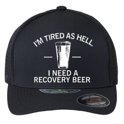 I'm Tired As Hell I Need A Recovery Beer Flexfit Unipanel Trucker Cap