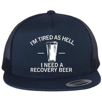 I'm Tired As Hell I Need A Recovery Beer Flat Bill Trucker Hat