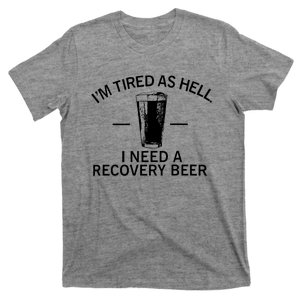 I'm Tired As Hell I Need A Recovery Beer T-Shirt