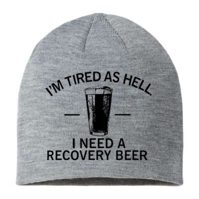 I'm Tired As Hell I Need A Recovery Beer Sustainable Beanie