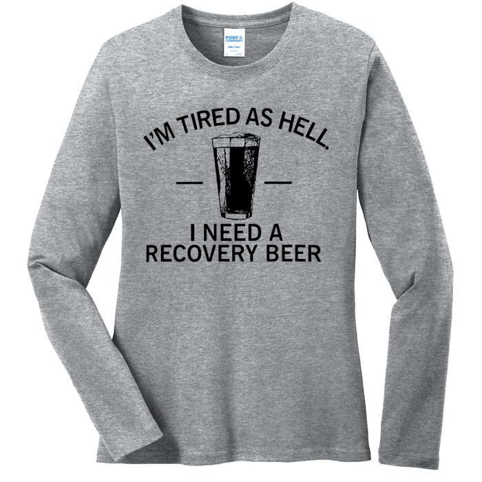 I'm Tired As Hell I Need A Recovery Beer Ladies Long Sleeve Shirt