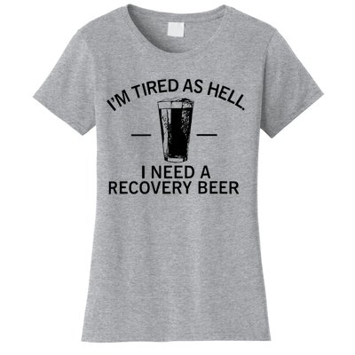 I'm Tired As Hell I Need A Recovery Beer Women's T-Shirt