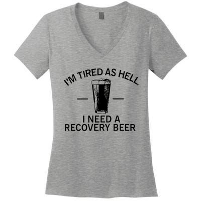 I'm Tired As Hell I Need A Recovery Beer Women's V-Neck T-Shirt