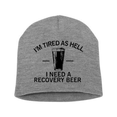 I'm Tired As Hell I Need A Recovery Beer Short Acrylic Beanie