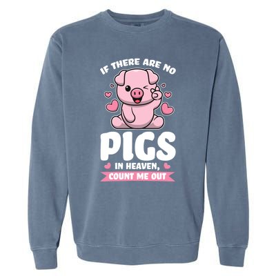 If There Are No Pigs In Heaven Count Me Out Pigs Gift Garment-Dyed Sweatshirt