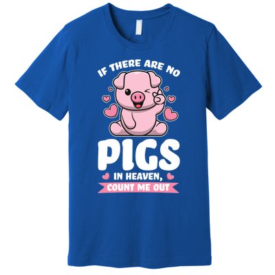 If There Are No Pigs In Heaven Count Me Out Pigs Gift Premium T-Shirt