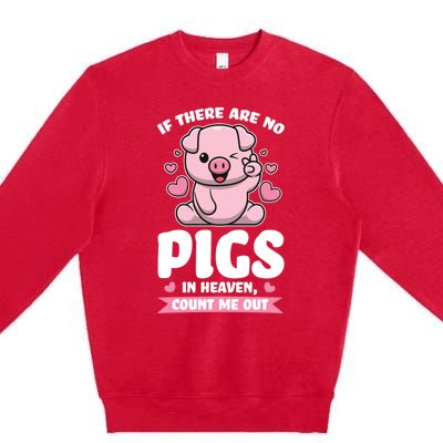 If There Are No Pigs In Heaven Count Me Out Pigs Gift Premium Crewneck Sweatshirt