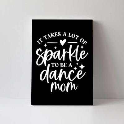 It Takes A Lot Of Sparkle To Be A Dance Mom Funny Gift Canvas