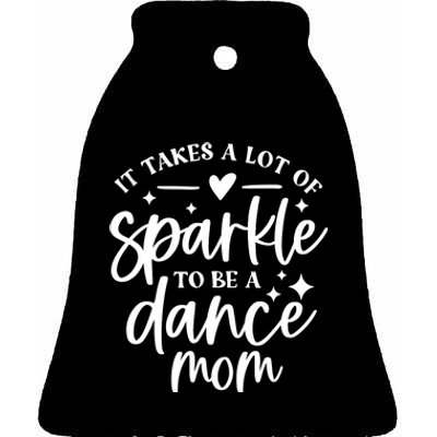 It Takes A Lot Of Sparkle To Be A Dance Mom Funny Gift Ceramic Bell Ornament