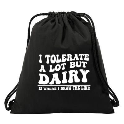I Tolerate A Lot But Dairy Is Where I Draw The Line Drawstring Bag