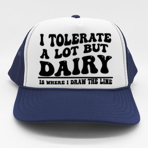 I Tolerate A Lot But Dairy Is Where I Draw The Line Trucker Hat