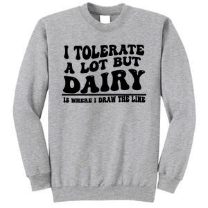 I Tolerate A Lot But Dairy Is Where I Draw The Line Tall Sweatshirt