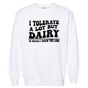 I Tolerate A Lot But Dairy Is Where I Draw The Line Garment-Dyed Sweatshirt