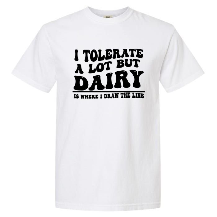 I Tolerate A Lot But Dairy Is Where I Draw The Line Garment-Dyed Heavyweight T-Shirt