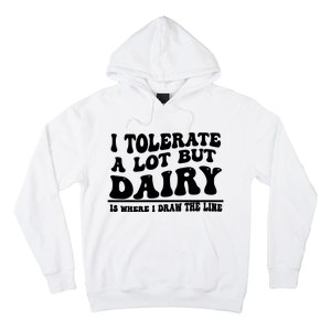 I Tolerate A Lot But Dairy Is Where I Draw The Line Hoodie