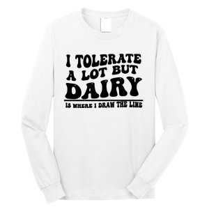 I Tolerate A Lot But Dairy Is Where I Draw The Line Long Sleeve Shirt