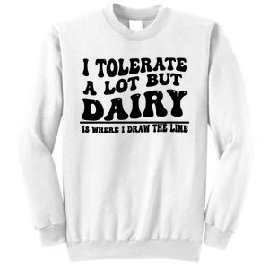 I Tolerate A Lot But Dairy Is Where I Draw The Line Sweatshirt