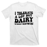 I Tolerate A Lot But Dairy Is Where I Draw The Line T-Shirt