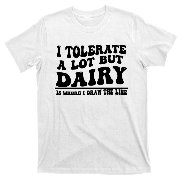 I Tolerate A Lot But Dairy Is Where I Draw The Line T-Shirt