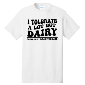 I Tolerate A Lot But Dairy Is Where I Draw The Line Tall T-Shirt