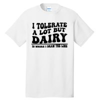 I Tolerate A Lot But Dairy Is Where I Draw The Line Tall T-Shirt