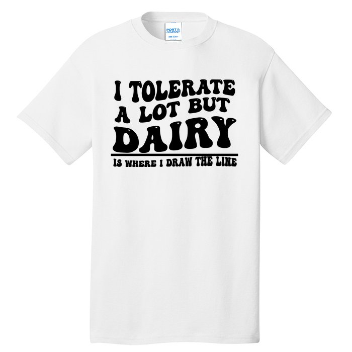 I Tolerate A Lot But Dairy Is Where I Draw The Line Tall T-Shirt