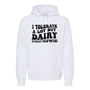 I Tolerate A Lot But Dairy Is Where I Draw The Line Premium Hoodie