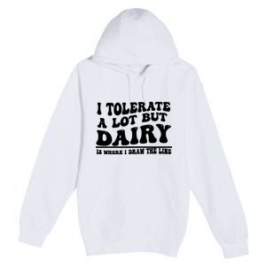 I Tolerate A Lot But Dairy Is Where I Draw The Line Premium Pullover Hoodie