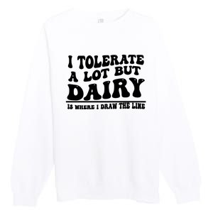 I Tolerate A Lot But Dairy Is Where I Draw The Line Premium Crewneck Sweatshirt