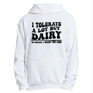 I Tolerate A Lot But Dairy Is Where I Draw The Line Urban Pullover Hoodie