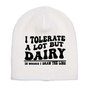 I Tolerate A Lot But Dairy Is Where I Draw The Line Short Acrylic Beanie