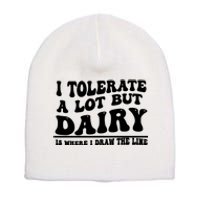 I Tolerate A Lot But Dairy Is Where I Draw The Line Short Acrylic Beanie