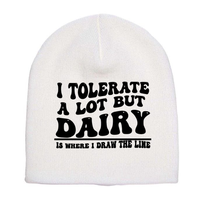 I Tolerate A Lot But Dairy Is Where I Draw The Line Short Acrylic Beanie